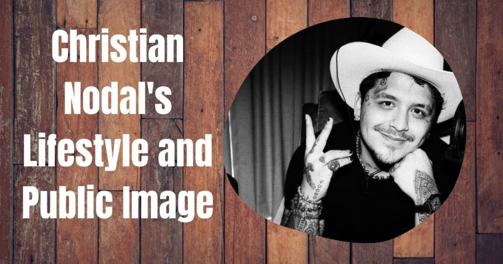 Christian Nodal's Lifestyle and Public Image: Living the Dream