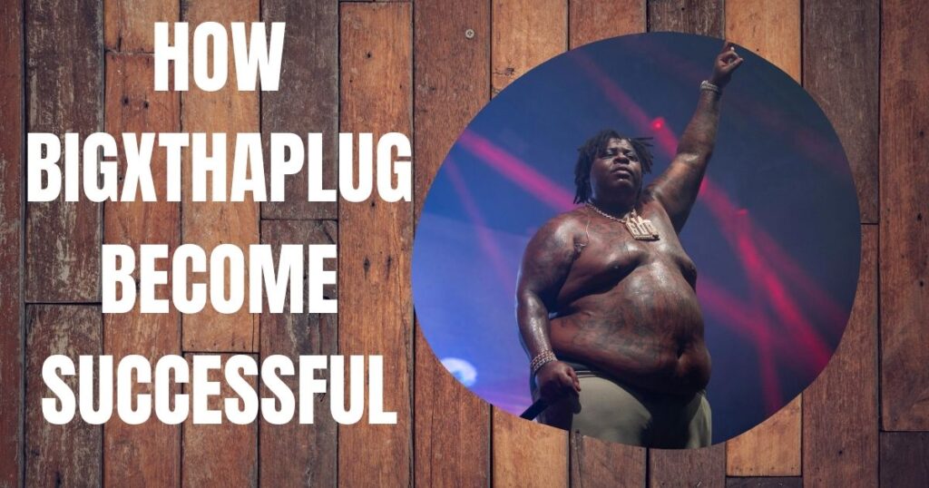 HOW BIGXTHAPLUG BECOME SUCCESSFUL