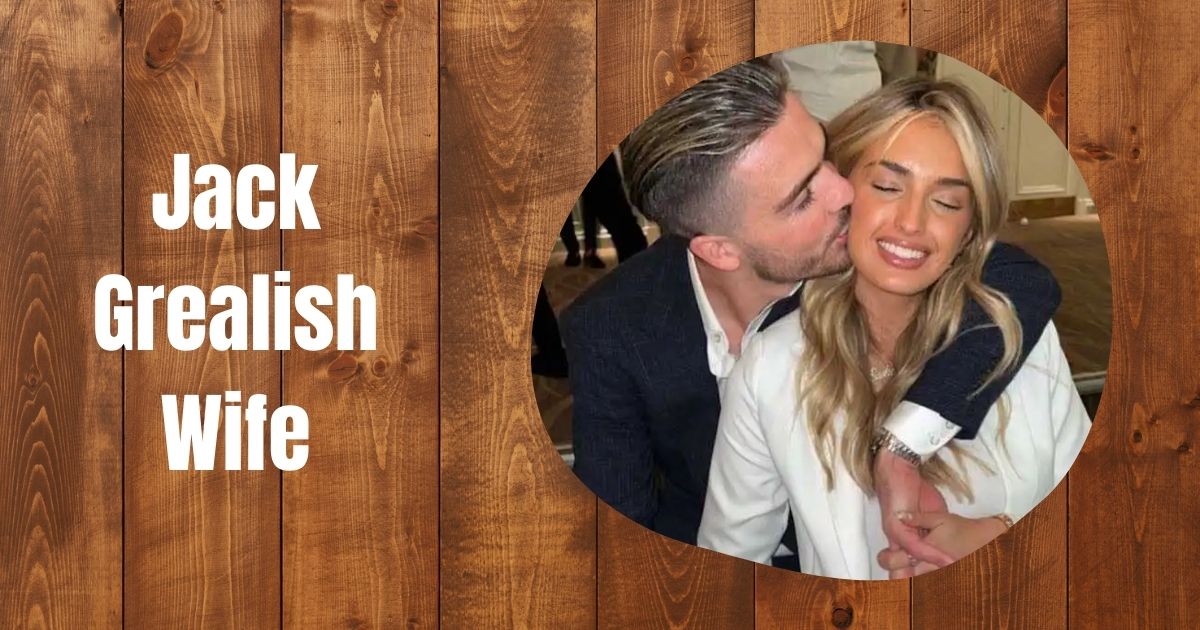Jack Grealish Wife: Age, Bio, Instagram, and Career of Sasha Attwood